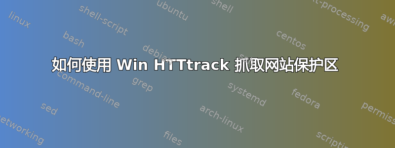 如何使用 Win HTTtrack 抓取网站保护区