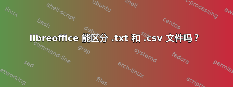 libreoffice 能区分 .txt 和 .csv 文件吗？