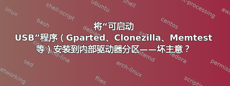 将“可启动 USB”程序（Gparted、Clonezilla、Memtest 等）安装到内部驱动器分区——坏主意？