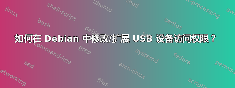 如何在 Debian 中修改/扩展 USB 设备访问权限？