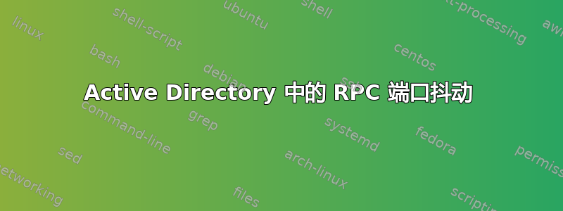 Active Directory 中的 RPC 端口抖动