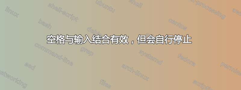 空格与输入结合有效，但会自行停止