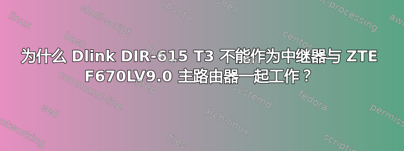 为什么 Dlink DIR-615 T3 不能作为中继器与 ZTE F670LV9.0 主路由器一起工作？