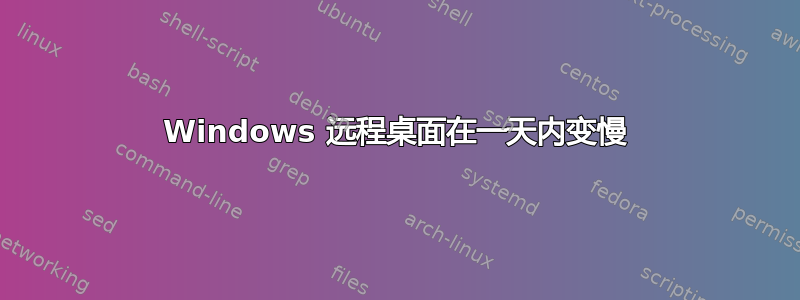 Windows 远程桌面在一天内变慢