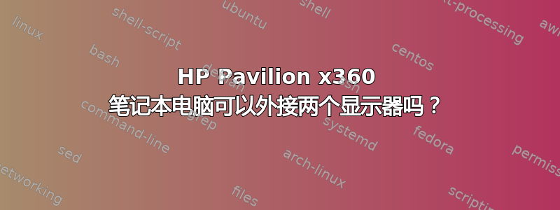 HP Pavilion x360 笔记本电脑可以外接两个显示器吗？