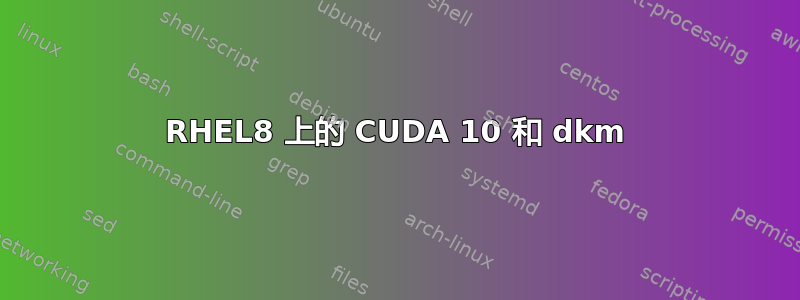 RHEL8 上的 CUDA 10 和 dkm