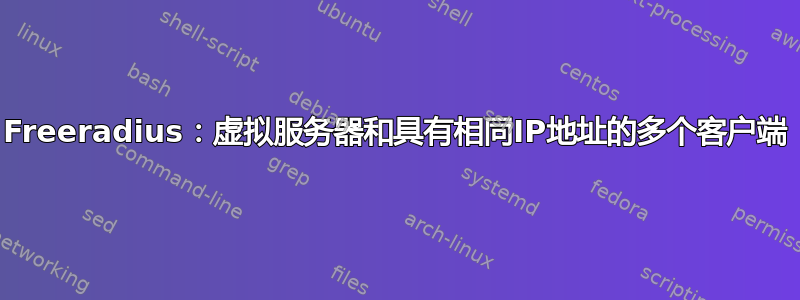 Freeradius：虚拟服务器和具有相同IP地址的多个客户端