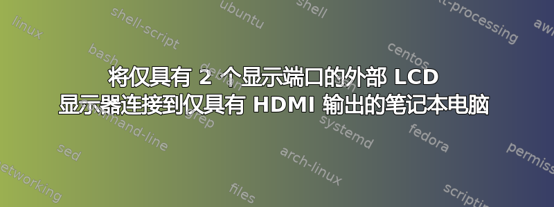 将仅具有 2 个显示端口的外部 LCD 显示器连接到仅具有 HDMI 输出的笔记本电脑