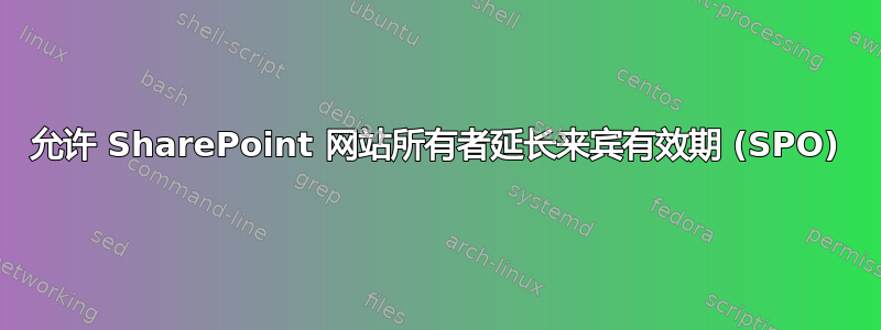 允许 SharePoint 网站所有者延长来宾有效期 (SPO)