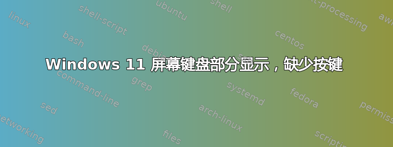 Windows 11 屏幕键盘部分显示，缺少按键