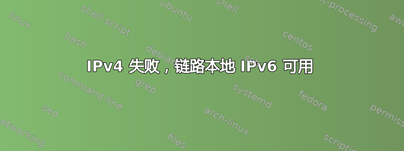 IPv4 失败，链路本地 IPv6 可用