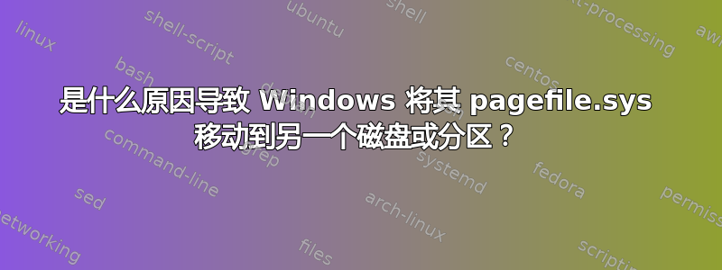 是什么原因导致 Windows 将其 pagefile.sys 移动到另一个磁盘或分区？