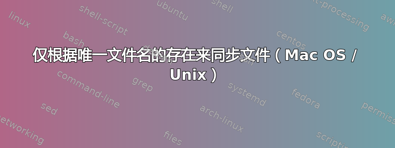 仅根据唯一文件名的存在来同步文件（Mac OS / Unix）