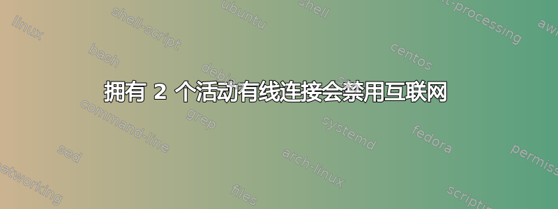 拥有 2 个活动有线连接会禁用互联网