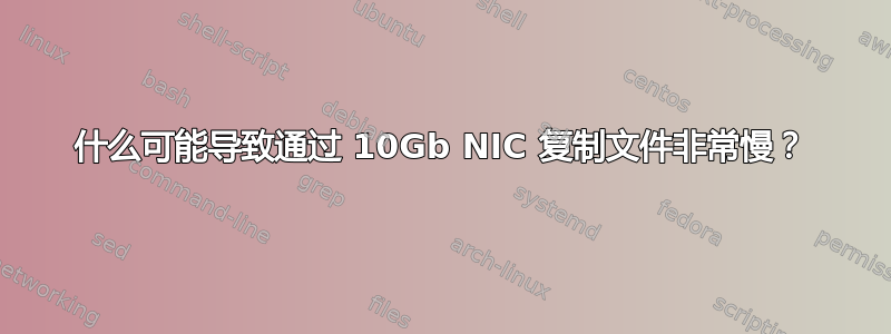 什么可能导致通过 10Gb NIC 复制文件非常慢？