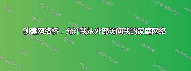 创建网络桥，允许我从外部访问我的家庭网络