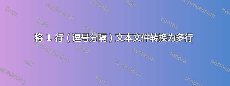 将 1 行（逗号分隔）文本文件转换为多行