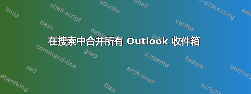 在搜索中合并所有 Outlook 收件箱