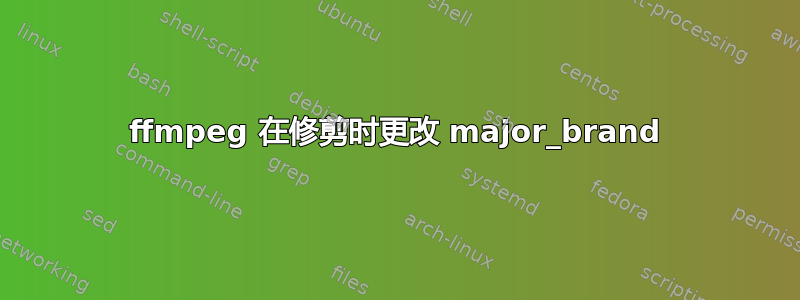 ffmpeg 在修剪时更改 major_brand