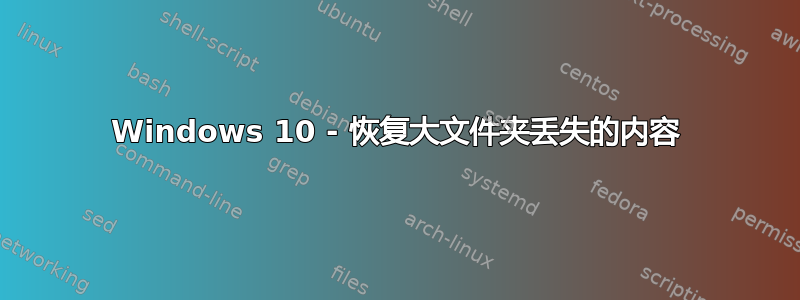 Windows 10 - 恢复大文件夹丢失的内容