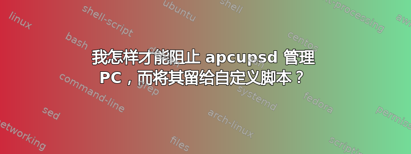 我怎样才能阻止 apcupsd 管理 PC，而将其留给自定义脚本？