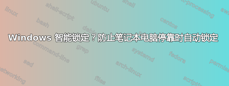 Windows 智能锁定？防止笔记本电脑停靠时自动锁定