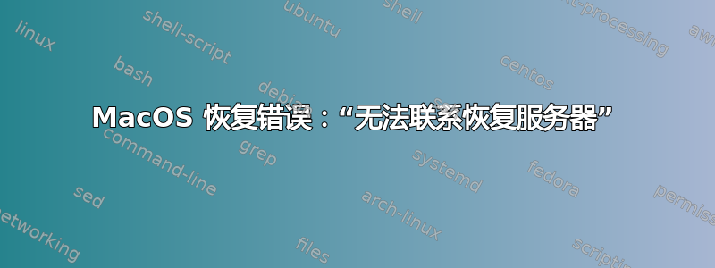 MacOS 恢复错误：“无法联系恢复服务器”