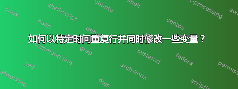 如何以特定时间重复行并同时修改一些变量？