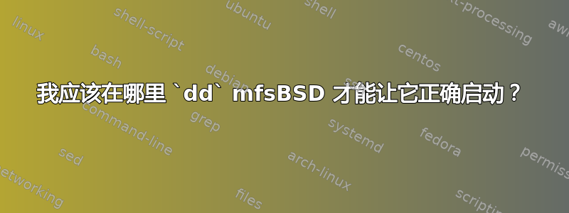 我应该在哪里 `dd` mfsBSD 才能让它正确启动？