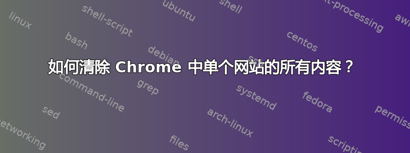 如何清除 Chrome 中单个网站的所有内容？