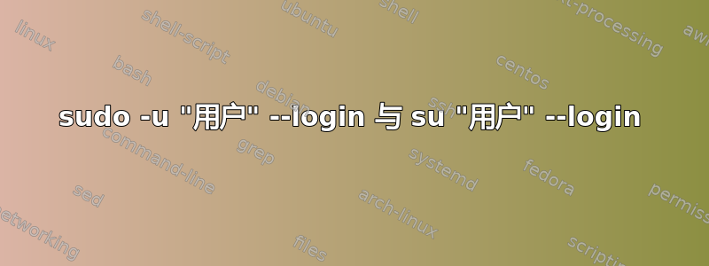 sudo -u "用户" --login 与 su "用户" --login