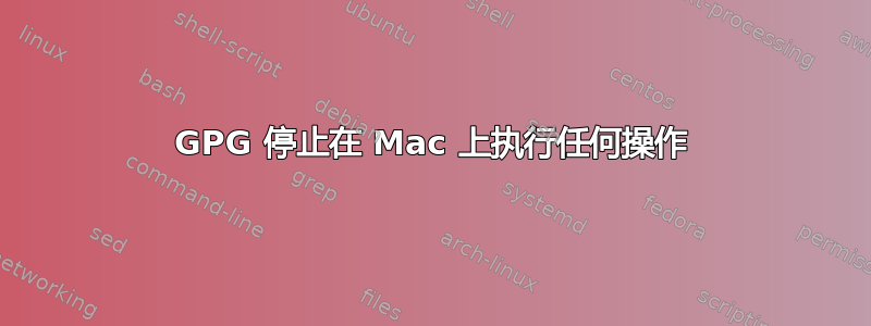 GPG 停止在 Mac 上执行任何操作