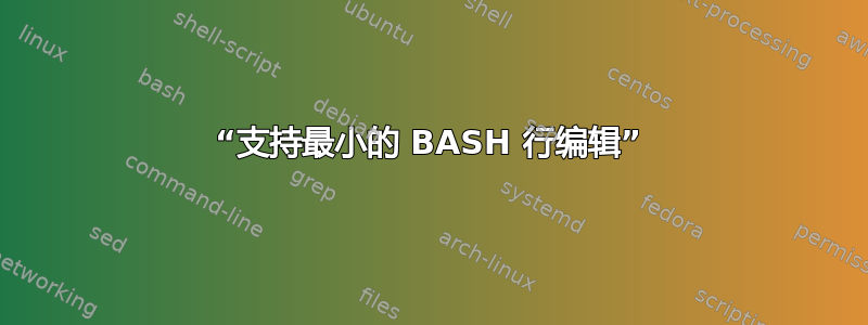 “支持最小的 BASH 行编辑”