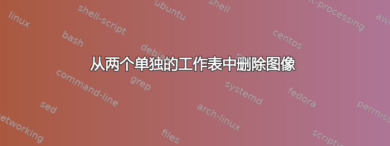 从两个单独的工作表中删除图像