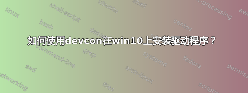 如何使用devcon在win10上安装驱动程序？