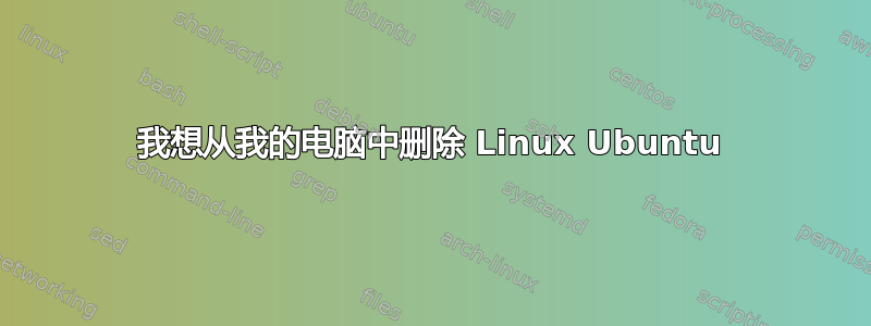 我想从我的电脑中删除 Linux Ubuntu