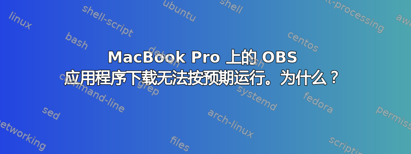 MacBook Pro 上的 OBS 应用程序下载无法按预期运行。为什么？