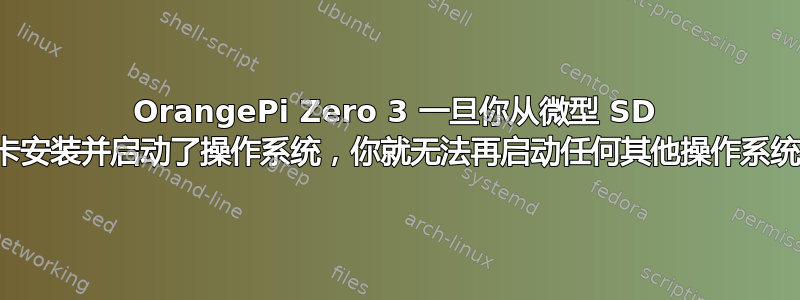 OrangePi Zero 3 一旦你从微型 SD 卡安装并启动了操作系统，你就无法再启动任何其他操作系统