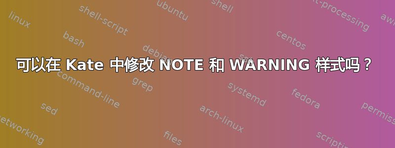 可以在 Kate 中修改 NOTE 和 WARNING 样式吗？