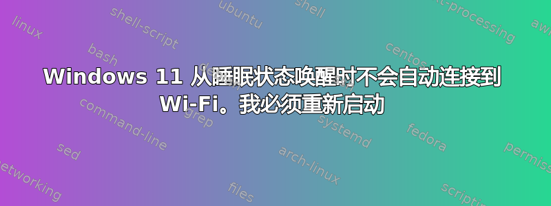 Windows 11 从睡眠状态唤醒时不会自动连接到 Wi-Fi。我必须重新启动