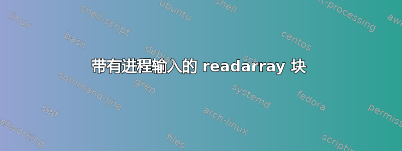 带有进程输入的 readarray 块