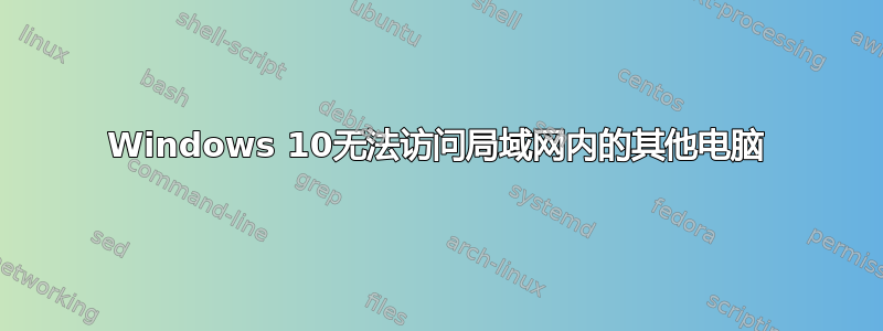 Windows 10无法访问局域网内的其他电脑