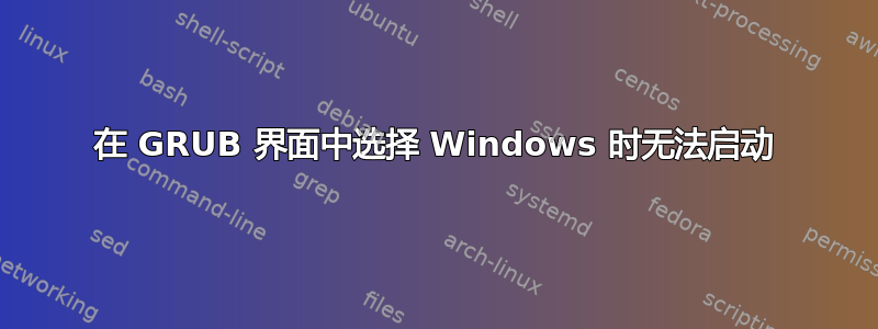 在 GRUB 界面中选择 Windows 时无法启动