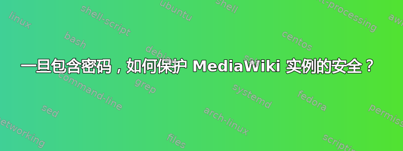 一旦包含密码，如何保护 MediaWiki 实例的安全？