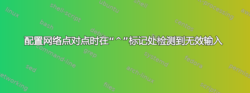 配置网络点对点时在“^”标记处检测到无效输入