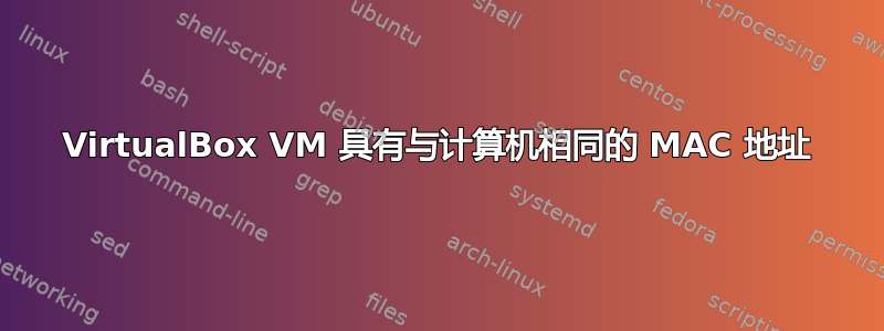 VirtualBox VM 具有与计算机相同的 MAC 地址