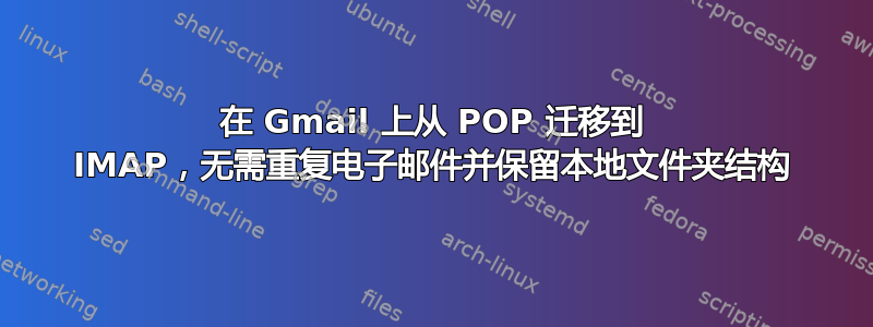 在 Gmail 上从 POP 迁移到 IMAP，无需重复电子邮件并保留本地文件夹结构