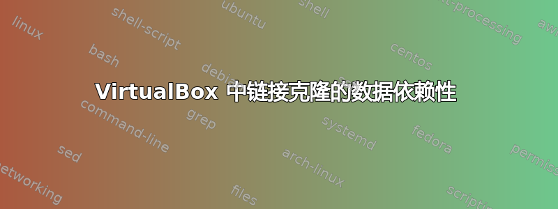 VirtualBox 中链接克隆的数据依赖性