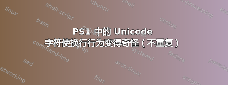 PS1 中的 Unicode 字符使换行行为变得奇怪（不重复）