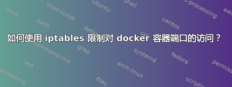 如何使用 iptables 限制对 docker 容器端口的访问？